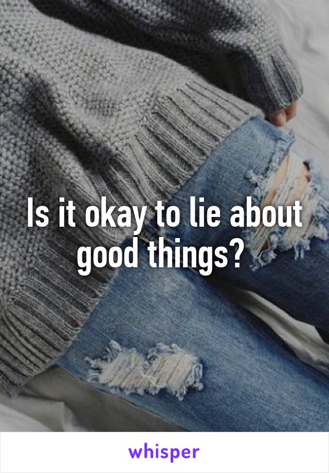 Is it okay to lie about good things? 