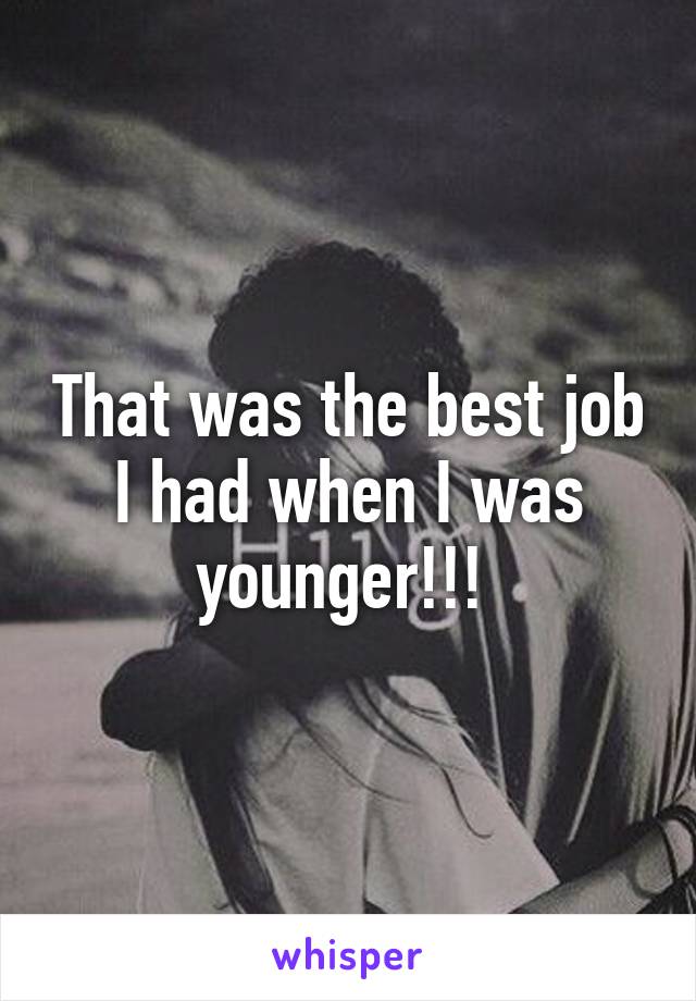 That was the best job I had when I was younger!!! 