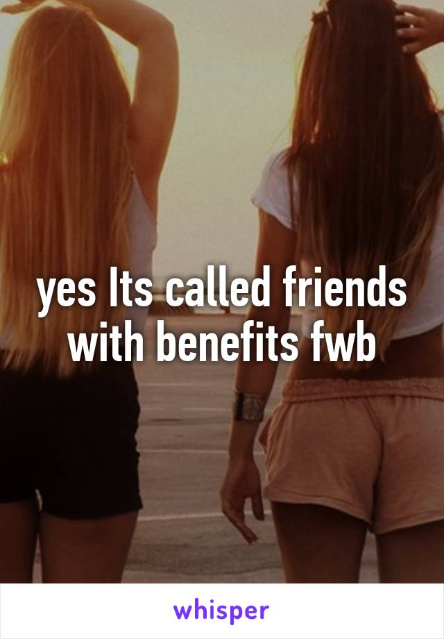 yes Its called friends with benefits fwb