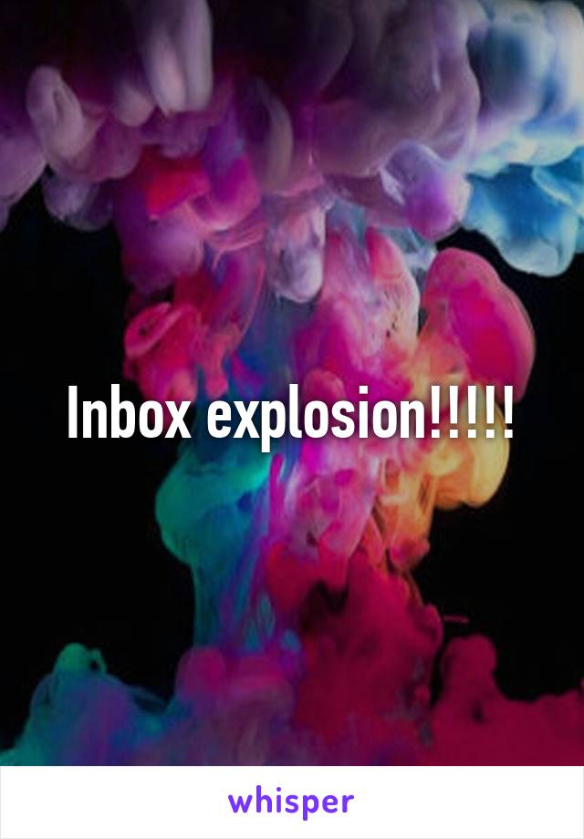 Inbox explosion!!!!!