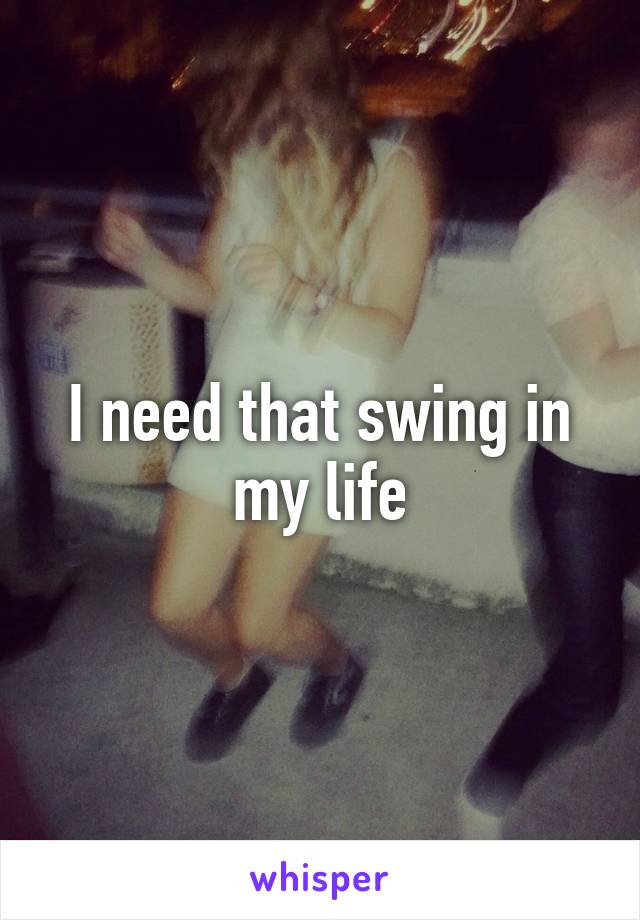 I need that swing in my life