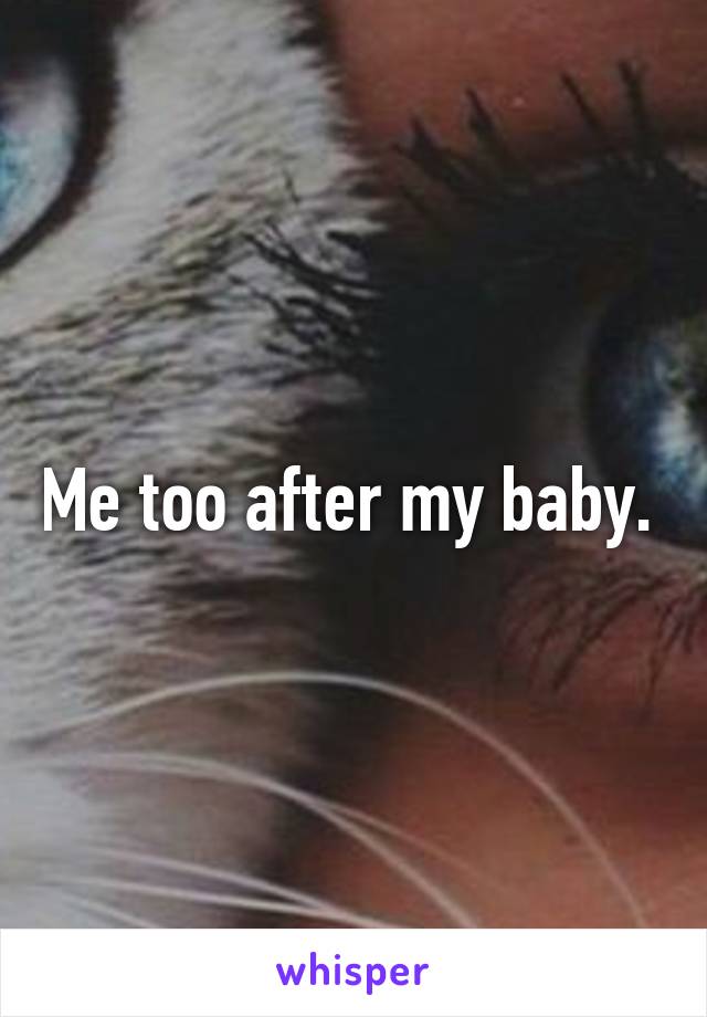 Me too after my baby. 