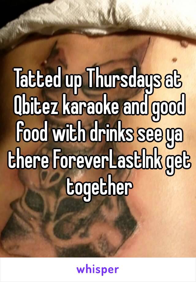 Tatted up Thursdays at Qbitez karaoke and good food with drinks see ya there ForeverLastInk get together