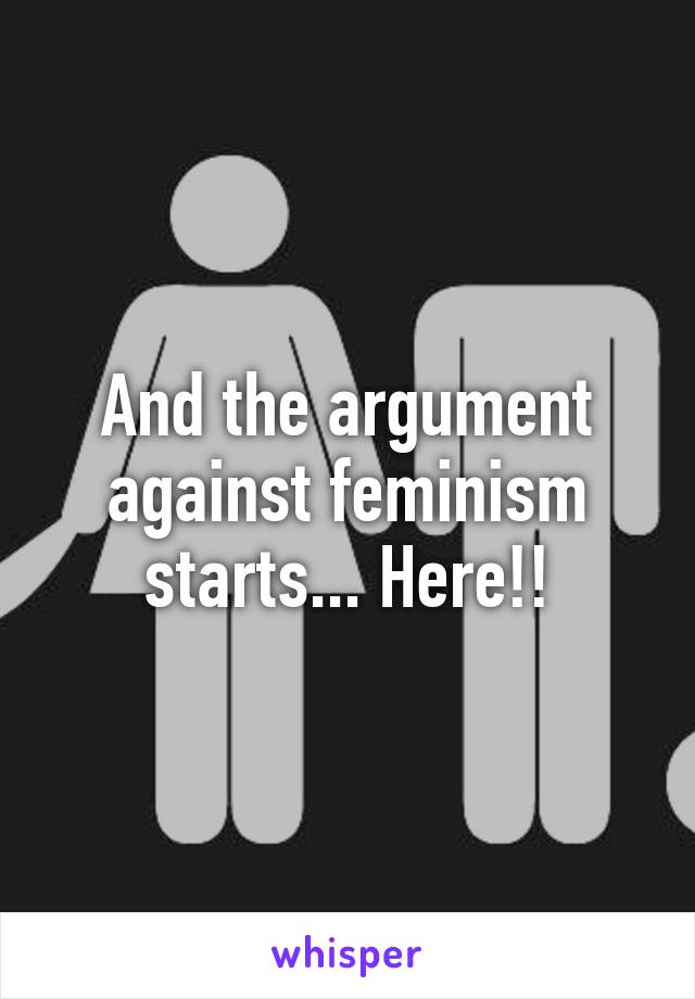 And the argument against feminism starts... Here!!