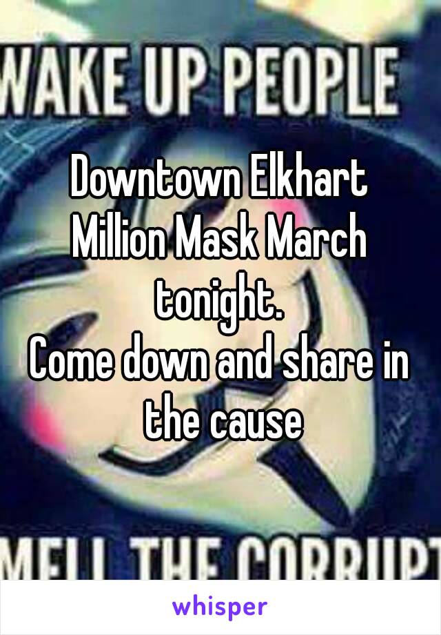 Downtown Elkhart
Million Mask March tonight. 
Come down and share in the cause