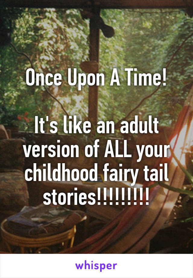 Once Upon A Time!

It's like an adult version of ALL your childhood fairy tail stories!!!!!!!!!