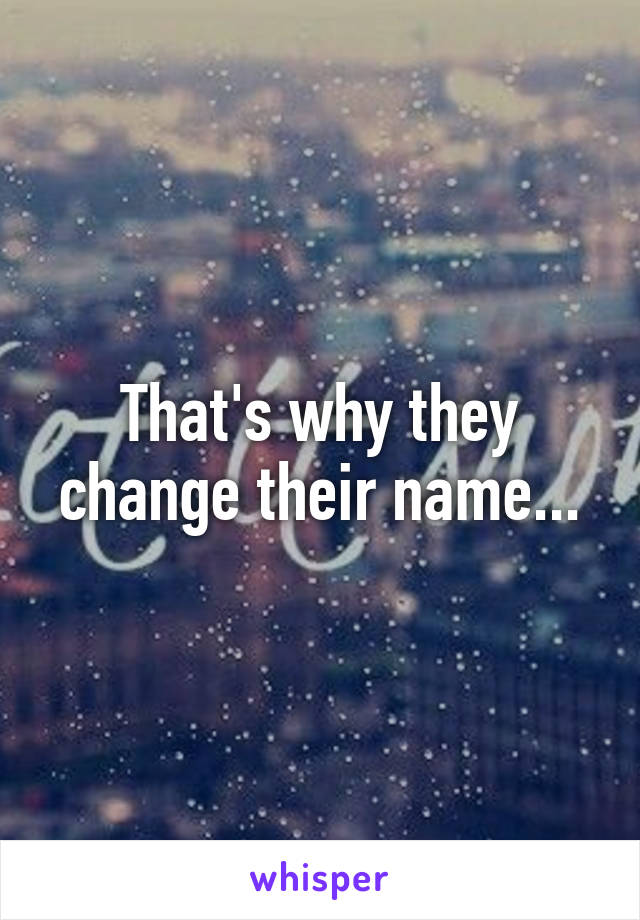 That's why they change their name...