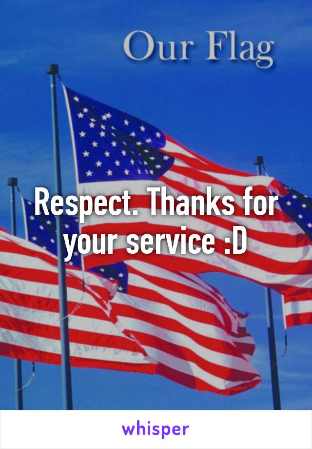 Respect. Thanks for your service :D