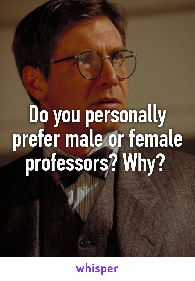 Do you personally prefer male or female professors? Why? 