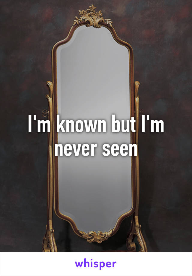 I'm known but I'm never seen