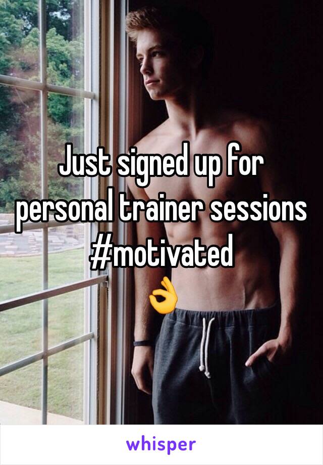 Just signed up for personal trainer sessions
#motivated 
👌