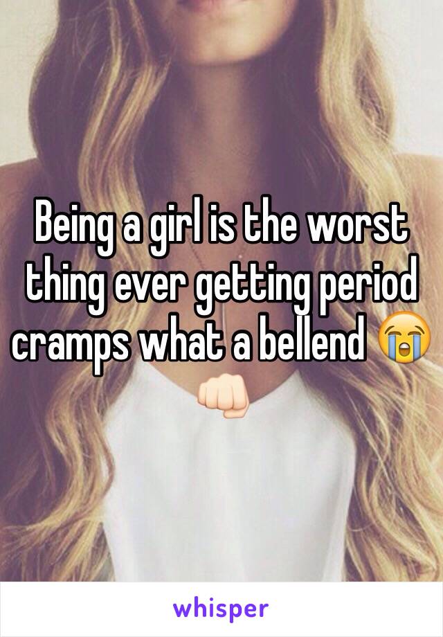 Being a girl is the worst thing ever getting period cramps what a bellend 😭👊🏻