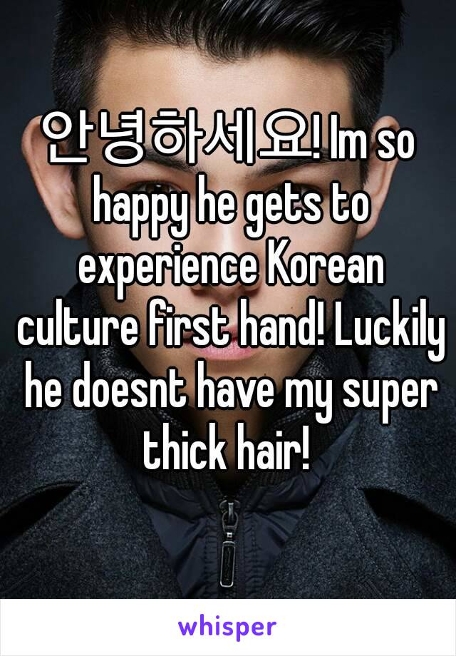 안녕하세요! Im so happy he gets to experience Korean culture first hand! Luckily he doesnt have my super thick hair! 