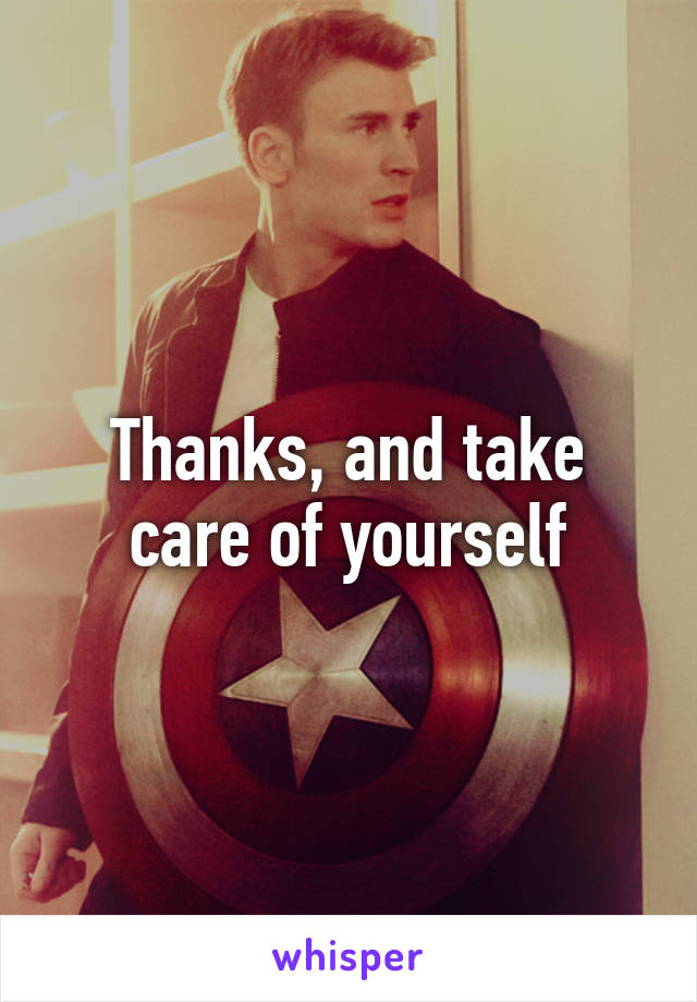 Thanks, and take care of yourself