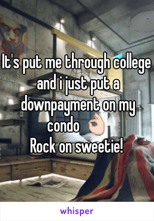 It's put me through college and i just put a downpayment on my condo 👌
Rock on sweetie!