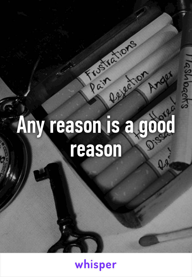 Any reason is a good reason