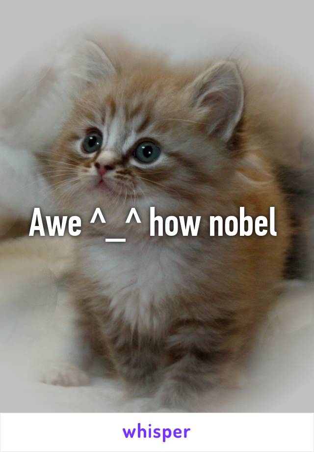 Awe ^_^ how nobel 