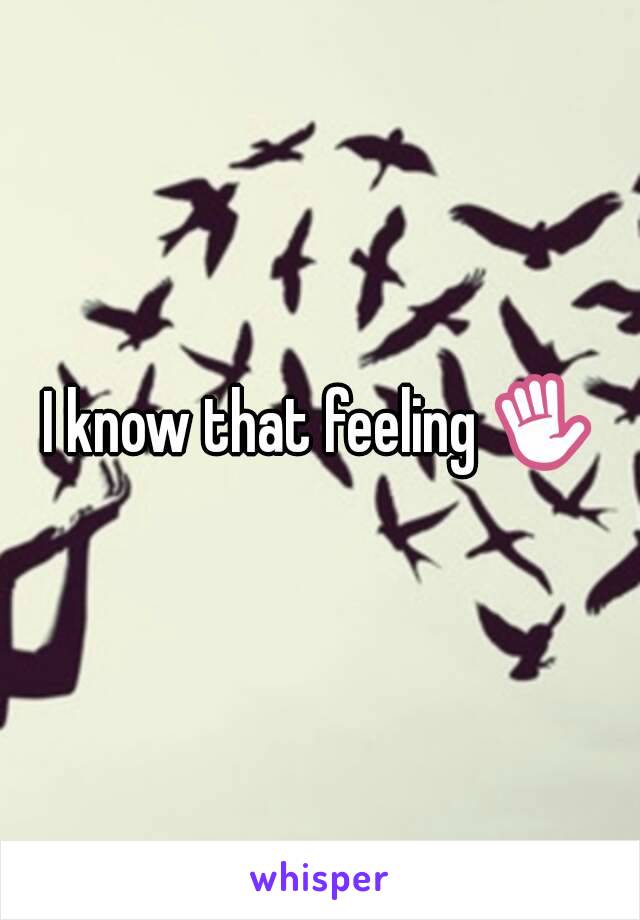 I know that feeling ✋