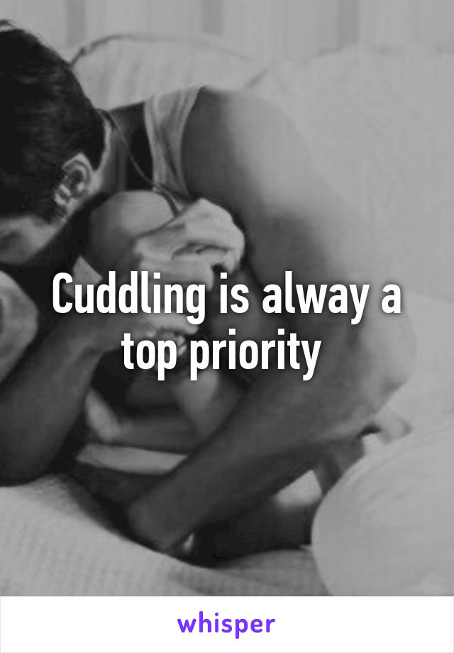 Cuddling is alway a top priority 