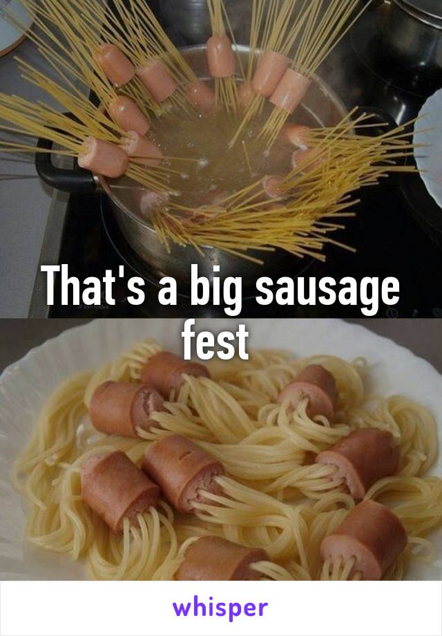 That's a big sausage fest 