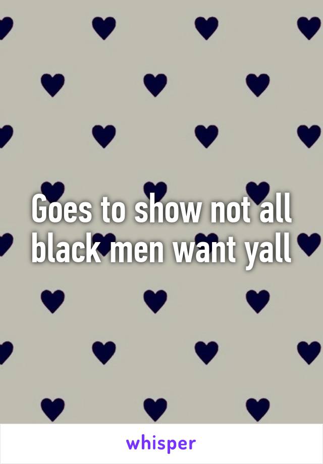 Goes to show not all black men want yall