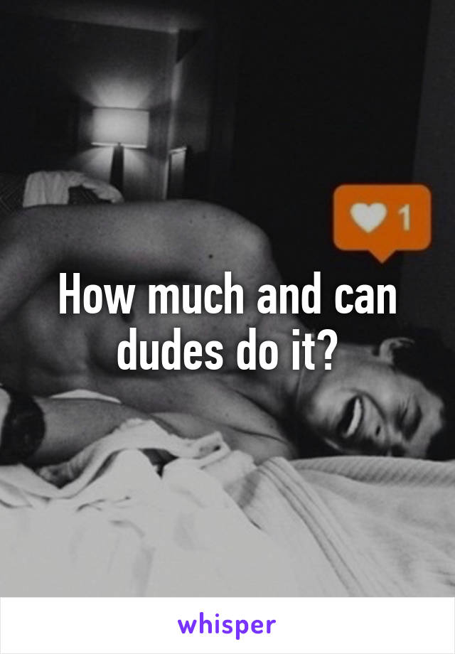 How much and can dudes do it?