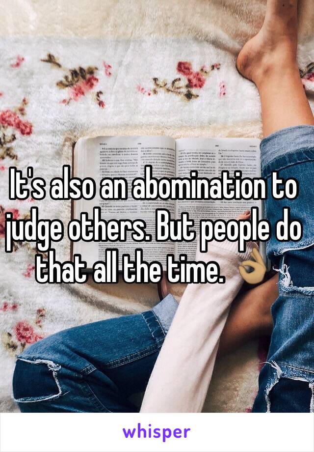 It's also an abomination to judge others. But people do that all the time. 👌🏽
