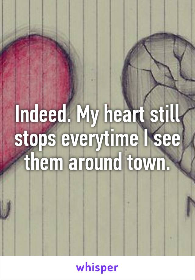 Indeed. My heart still stops everytime I see them around town.