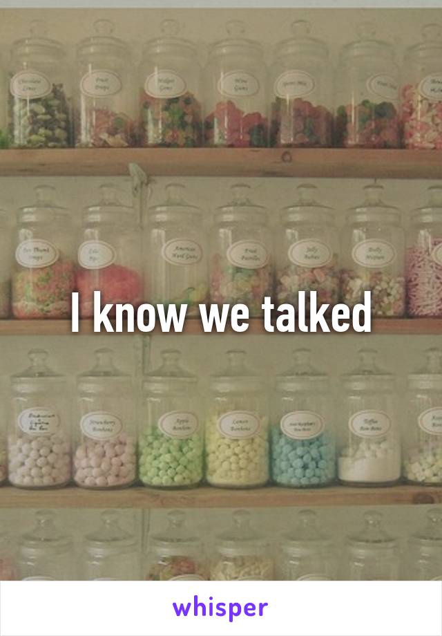 I know we talked