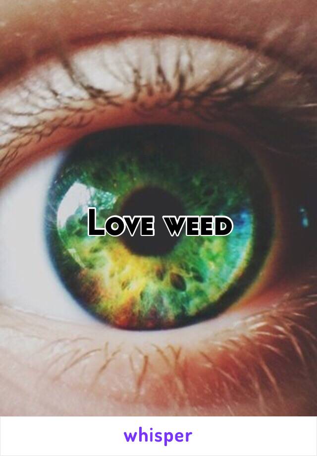 Love weed