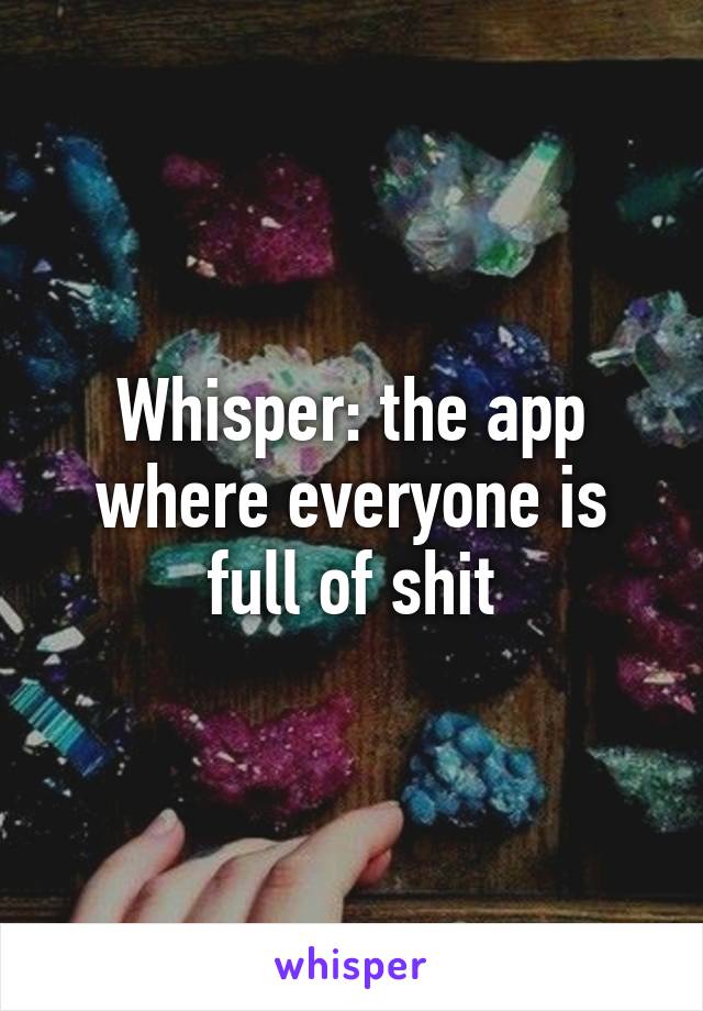 Whisper: the app where everyone is full of shit