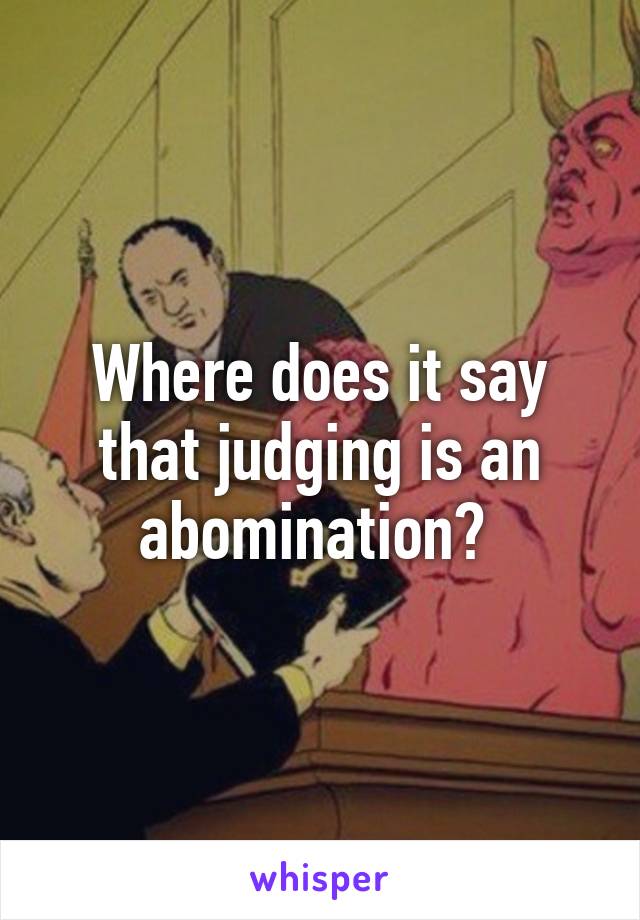 Where does it say that judging is an abomination? 