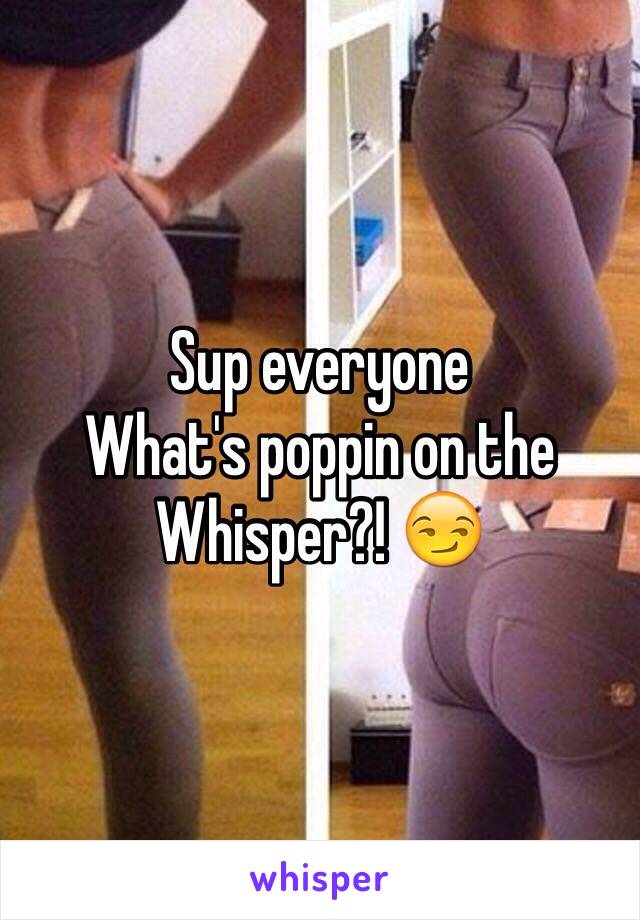 Sup everyone
What's poppin on the
Whisper?! 😏