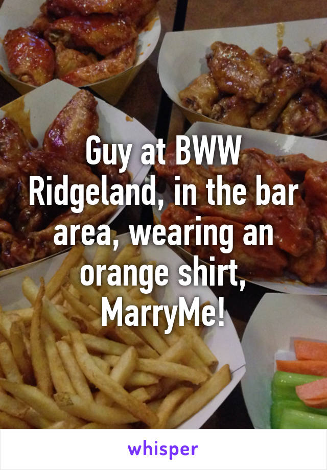 Guy at BWW Ridgeland, in the bar area, wearing an orange shirt, MarryMe!