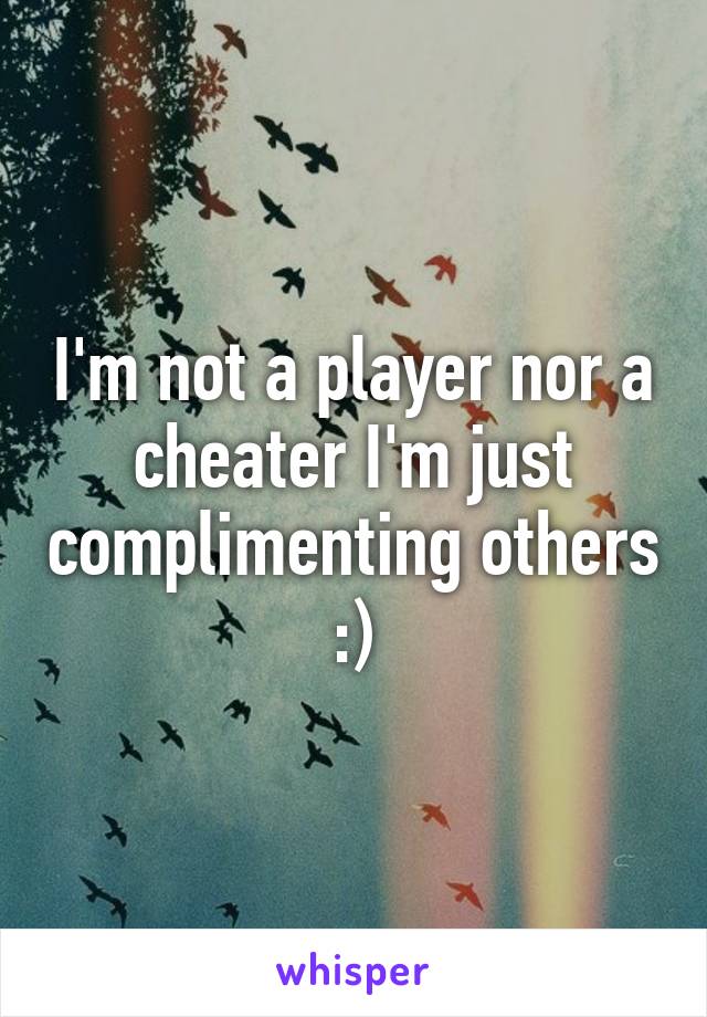 I'm not a player nor a cheater I'm just complimenting others :)