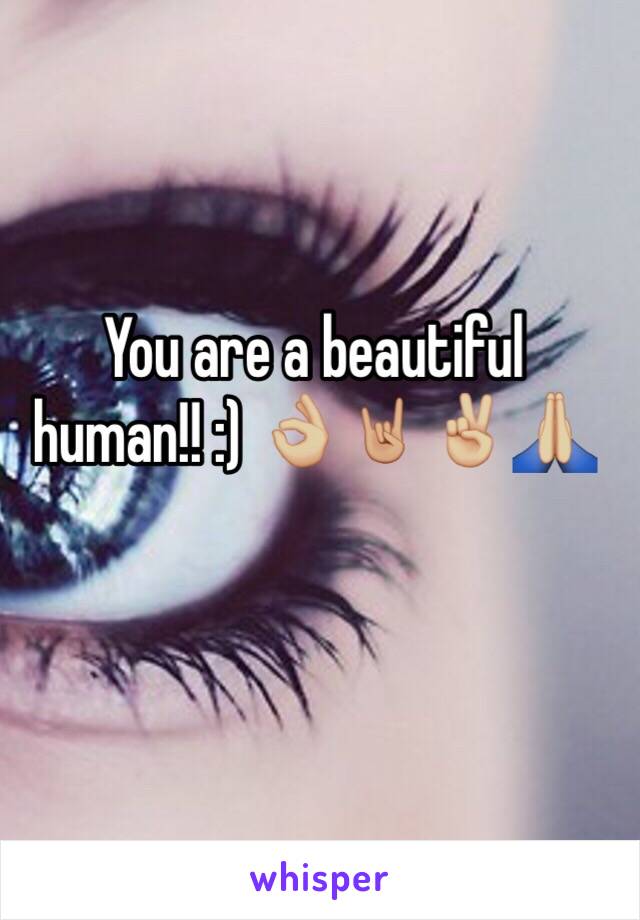 You are a beautiful human!! :) 👌🏼🤘🏼✌🏼️🙏🏼