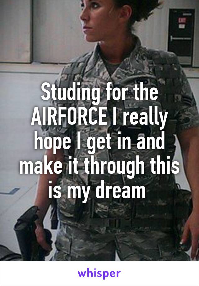 Studing for the AIRFORCE I really hope I get in and make it through this is my dream 