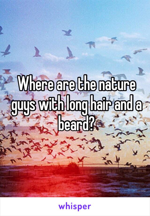 Where are the nature guys with long hair and a beard?