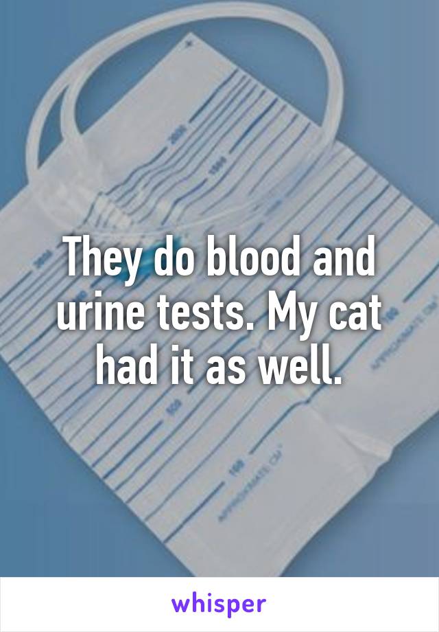 They do blood and urine tests. My cat had it as well.