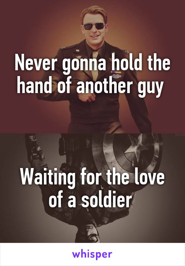 Never gonna hold the hand of another guy 



Waiting for the love of a soldier 