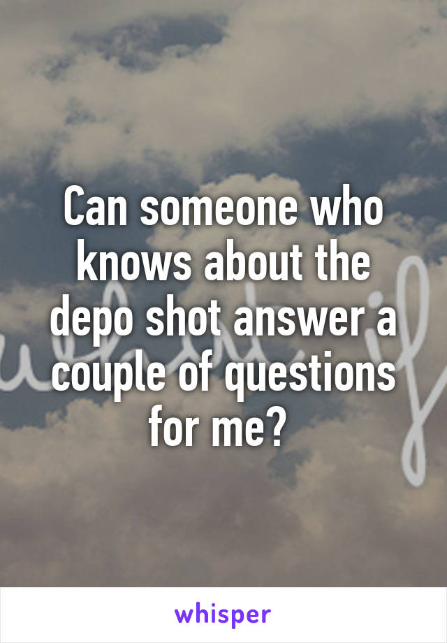 Can someone who knows about the depo shot answer a couple of questions for me? 