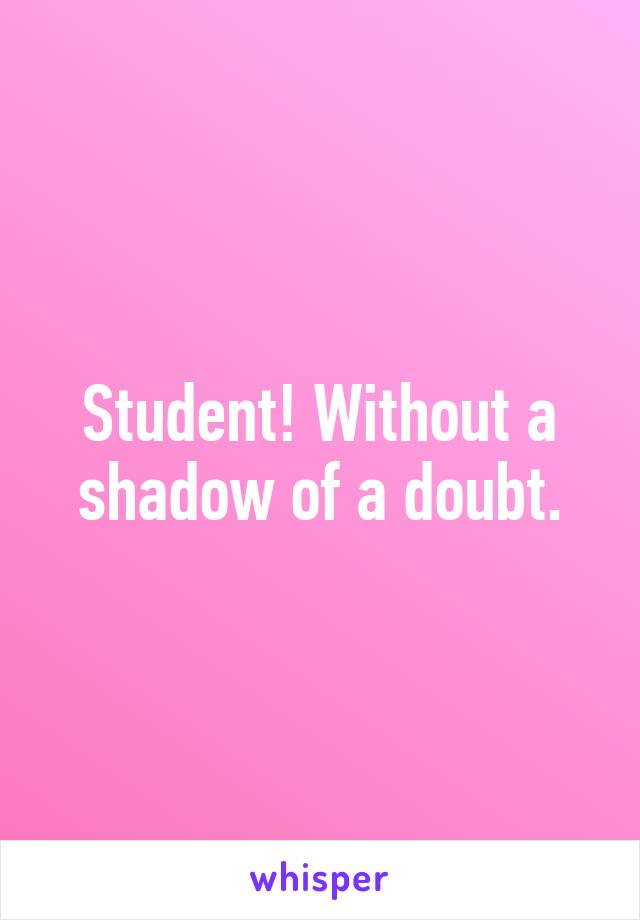 Student! Without a shadow of a doubt.