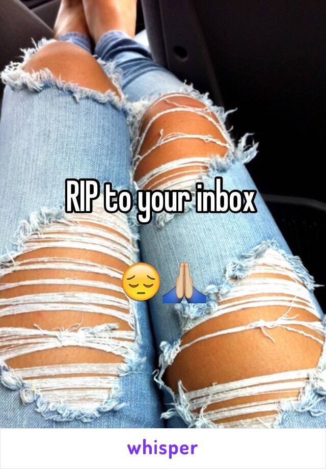 RIP to your inbox 

😔🙏🏼