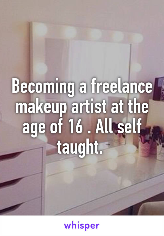 Becoming a freelance makeup artist at the age of 16 . All self taught. 