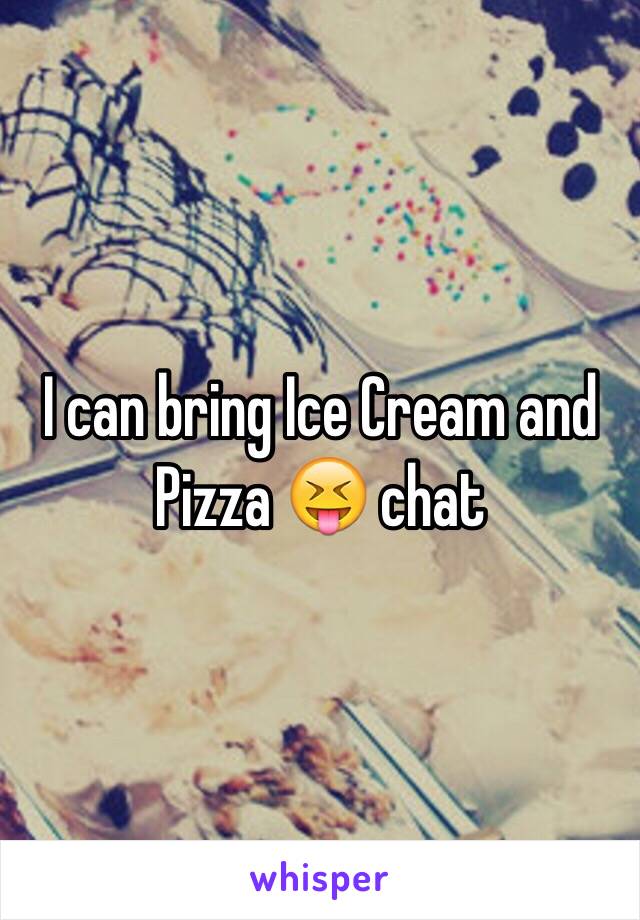 I can bring Ice Cream and Pizza 😝 chat