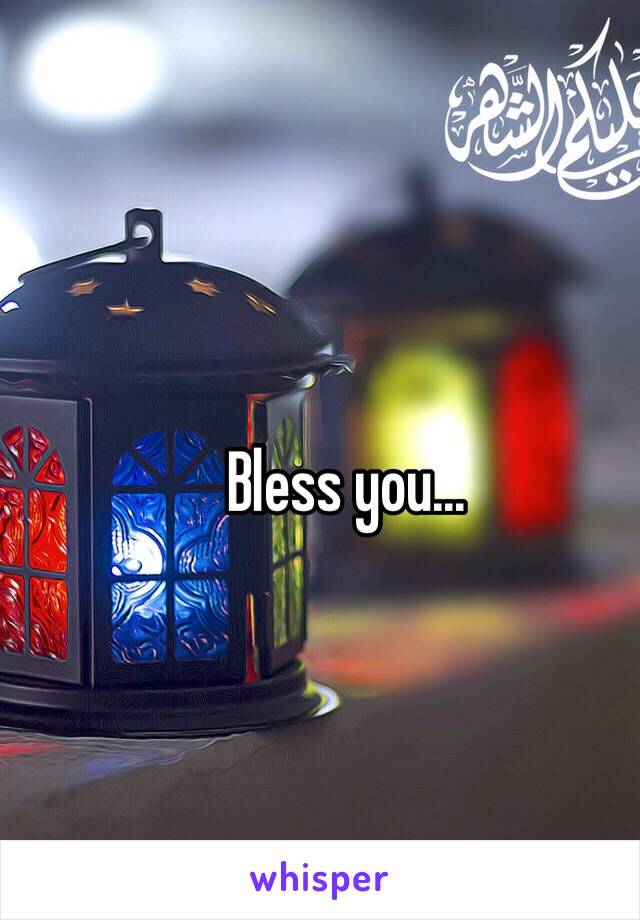 Bless you...