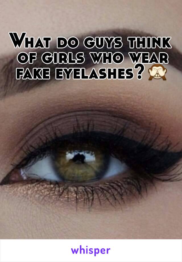 What do guys think of girls who wear fake eyelashes?🙈