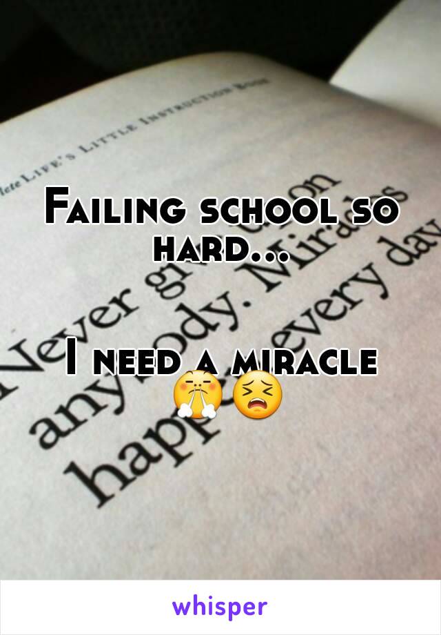 Failing school so hard... 


I need a miracle 😤😣