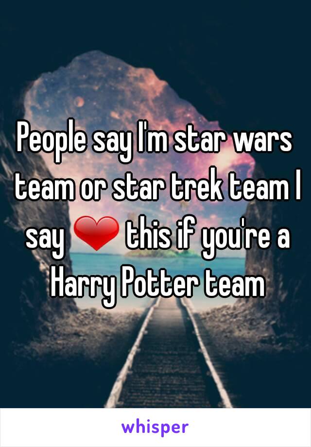 People say I'm star wars team or star trek team I say ❤ this if you're a Harry Potter team