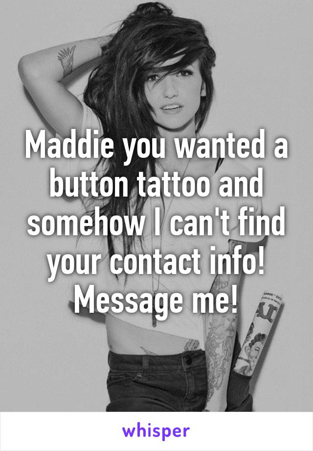 Maddie you wanted a button tattoo and somehow I can't find your contact info! Message me!